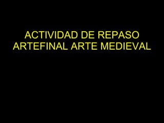 ACTIVIDAD DE REPASO ARTEFINAL ARTE MEDIEVAL 