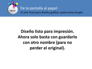 De la pantalla al papel:El arte final para diseño gráfico: policromía simple.Diseño listo para impresión.  Ahora solo basta con guardarlo con otro nombre (para no perder el original).