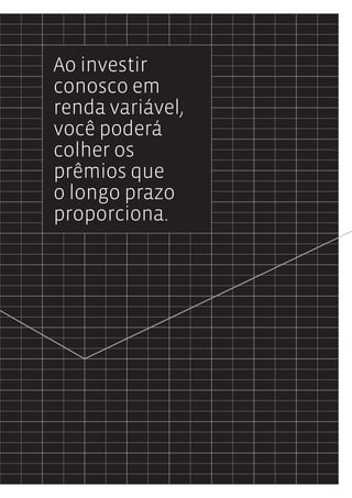 Ao investir
conosco em
renda variável,
você poderá
colher os
prêmios que
o longo prazo
proporciona.
 