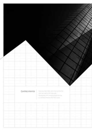 Conhecimento   Nossas decisões de investimento
               são tomadas em equipe,
               baseadas em nossa experiência
               e conhecimento do mercado.
 