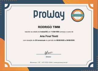 RODRIGO TIMM
nascido na cidade de Indaial/SC em 11/08/1994 concluiu o curso de
Arte Final Têxtil
com duração de 20 horas/aula no período de 08/08/2020 a 29/08/2020.
 