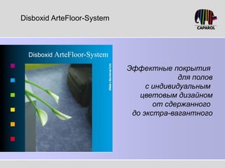 Disboxid ArteFloor-System
Эффектные покрытия
для полов
с индивидуальным
цветовым дизайном
от сдержанного
до экстра-вагантного
Disboxid ArteFloor-System
 