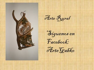 Arte Rural Síguenos en Facebook: ArteGabko