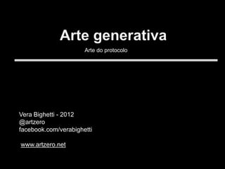 Vera Bighetti - 2012
@artzero
facebook.com/verabighetti
www.artzero.net
Arte do protocolo
 
