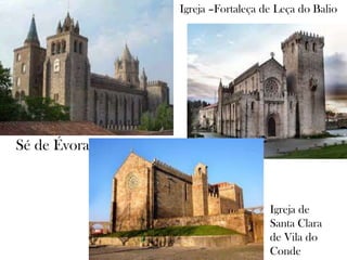 Sé de Évora
Igreja de
Santa Clara
de Vila do
Conde
Igreja –Fortaleça de Leça do Balio
 
