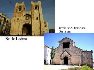 –
Sé de Lisboa
Igreja de S. Francisco,
Santarém
 