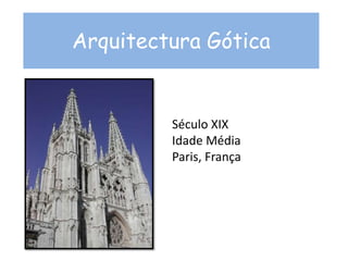 Arquitectura Gótica
Século XIX
Idade Média
Paris, França
 