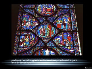  Os vitrais são elementos arquitectónicos constituídos por
pedaços de vidro, geralmente coloridos, combinados para
formar desenhos.
 
