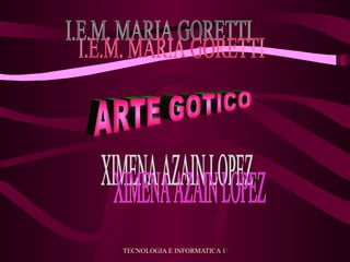 I.E.M. MARIA GORETTI ARTE GOTICO XIMENA AZAIN LOPEZ 