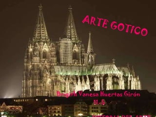 ARTE GOTICO Brigith Vanesa Huertas Girón  11-5 HISTORIA DEL ARTE 