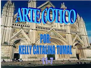 ARTE GOTICO POR: KELLY CATALINA TUMAL 11-7 