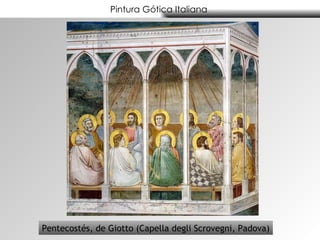 Pintura Gótica Italiana  Pentecostés, de Giotto (Capella degli Scrovegni, Padova) 