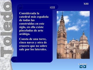 1222 Considerada la catedral más española de todas las construidas en este siglo, en ella existe pinceladas de arte arábigo. Consta de una torre, cinco naves y otra de crucero que no sobre sale por los laterales.  Catedrales XIII Catedrales Toledo 