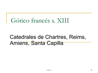Gótico francés s. XIII Catedrales de Chartres, Reims, Amiens, Santa Capilla Gótico 
