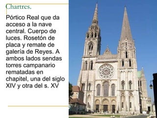 Chartres.   Pórtico Real que da acceso a la nave central. Cuerpo de luces. Rosetón de placa y remate de galería de Reyes. A ambos lados sendas torres campanario rematadas en chapitel, una del siglo XIV y otra del s. XV Gótico 