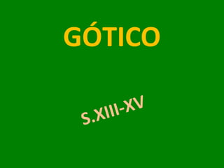 GÓTICO

    III -XV
 S.X
 