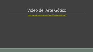 Video del Arte Gótico 
http://www.youtube.com/watch?v=RKbGNKsrKlY 
 