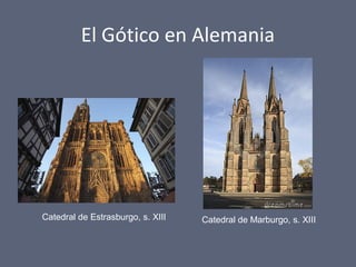 El Gótico en Alemania
Catedral de Estrasburgo, s. XIII Catedral de Marburgo, s. XIII
 