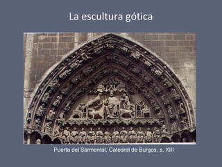 La escultura gótica
Puerta del Sarmental, Catedral de Burgos, s. XIII
 