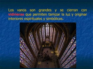 Los vanos son grandes y se cierran con
vidrieras que permiten tamizar la luz y originar
interiores espirituales y simbólicos.
 