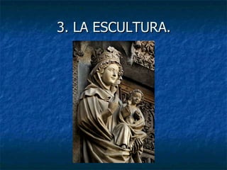 3. LA ESCULTURA.3. LA ESCULTURA.
 