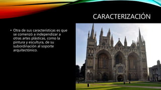 CARACTERIZACIÓN
• Otra de sus características es que
se comenzó a independizar a
otras artes plásticas, como la
pintura y escultura, de su
subordinación al soporte
arquitectónico.
 