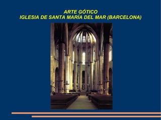 ARTE GÓTICO
IGLESIA DE SANTA MARÍA DEL MAR (BARCELONA)
 