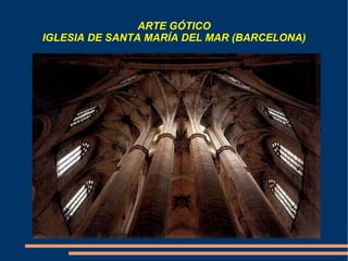 ARTE GÓTICO
IGLESIA DE SANTA MARÍA DEL MAR (BARCELONA)
 