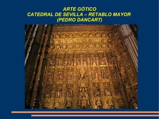 ARTE GÓTICO
CATEDRAL DE SEVILLA – RETABLO MAYOR
(PEDRO DANCART)
 