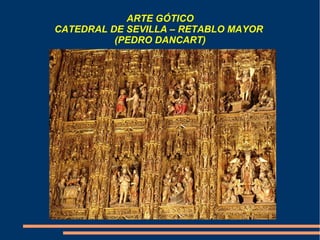 ARTE GÓTICO
CATEDRAL DE SEVILLA – RETABLO MAYOR
(PEDRO DANCART)
 