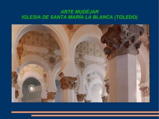 ARTE MUDÉJAR
IGLESIA DE SANTA MARÍA LA BLANCA (TOLEDO)
 
