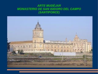 ARTE MUDÉJAR
MONASTERIO DE SAN ISIDORO DEL CAMPO
(SANTIPONCE)
 