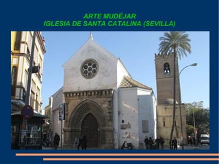 ARTE MUDÉJAR
IGLESIA DE SANTA CATALINA (SEVILLA)
 