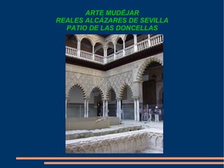 ARTE MUDÉJAR
REALES ALCÁZARES DE SEVILLA
PATIO DE LAS DONCELLAS
 