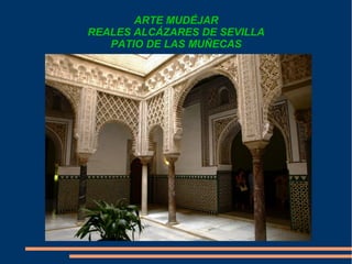 ARTE MUDÉJAR
REALES ALCÁZARES DE SEVILLA
PATIO DE LAS MUÑECAS
 