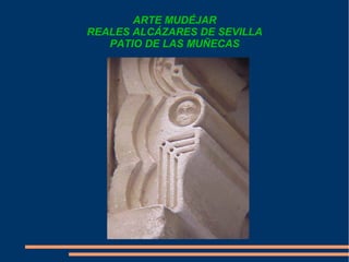 ARTE MUDÉJAR
REALES ALCÁZARES DE SEVILLA
PATIO DE LAS MUÑECAS
 