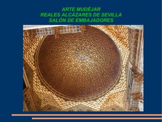 ARTE MUDÉJAR
REALES ALCÁZARES DE SEVILLA
SALÓN DE EMBAJADORES
 