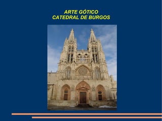 ARTE GÓTICO
CATEDRAL DE BURGOS
 