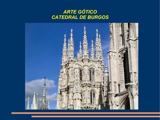 ARTE GÓTICO
CATEDRAL DE BURGOS
 