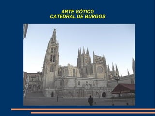 ARTE GÓTICO
CATEDRAL DE BURGOS
 