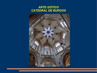 ARTE GÓTICO
CATEDRAL DE BURGOS
 