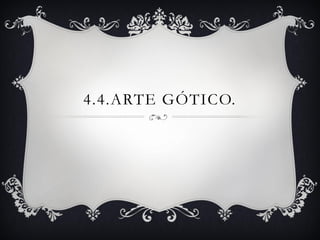 4.4.ARTE GÓTICO.
 