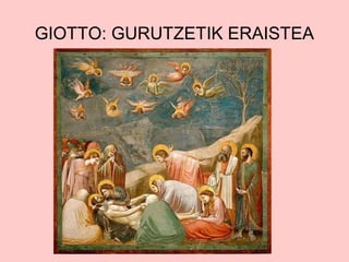 GIOTTO: GURUTZETIK ERAISTEA

 