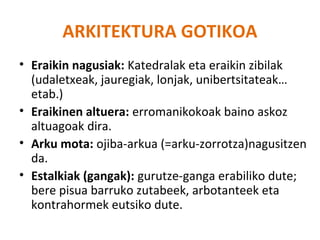 ARKITEKTURA GOTIKOA 
• Eraikin nagusiak: Katedralak eta eraikin zibilak 
(udaletxeak, jauregiak, lonjak, unibertsitateak… ...
