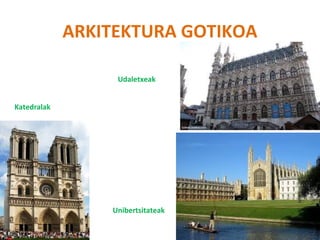 ARKITEKTURA GOTIKOA 
Katedralak 
Udaletxeak 
Unibertsitateak 
 