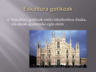    Eskultura gotikoak estilo eskultorikoa dauka,
    eta elizak apaintzeko egin ziren
 