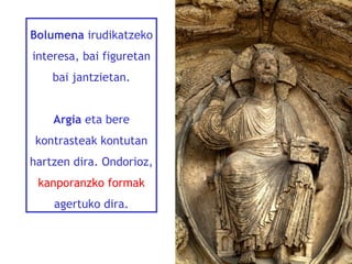 Bolumena irudikatzeko
interesa, bai figuretan
bai jantzietan.
Argia eta bere
kontrasteak kontutan
hartzen dira. Ondorioz,
kanporanzko formak
agertuko dira.

 