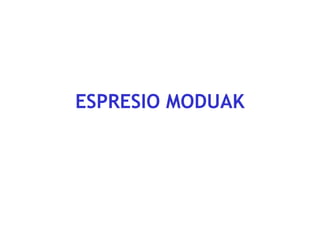 ESPRESIO MODUAK

 