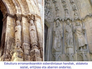 Eskultura erromanikoarekin ezberdintasun handiak, aldaketa
sozial, erlijioso eta abarren ondorioz.

 