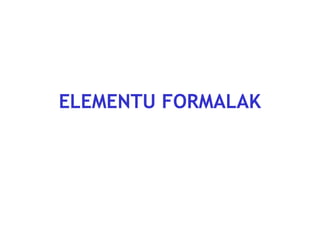 ELEMENTU FORMALAK

 
